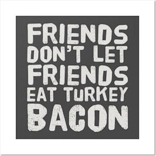 Friends Don't Let Friends Eat Turkey Bacon Posters and Art